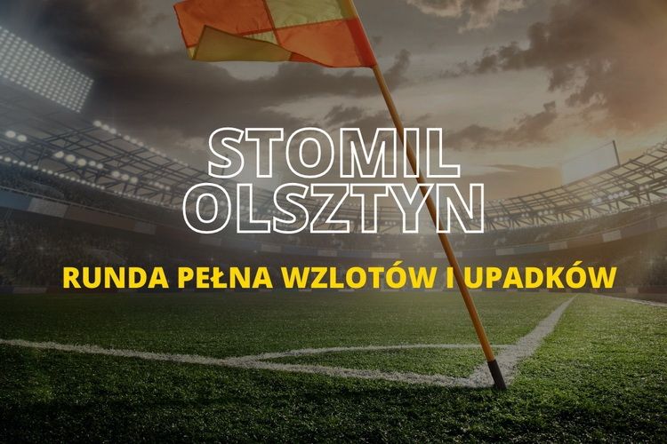 Runda pełna wzlotów i upadków – Stomil Olsztyn